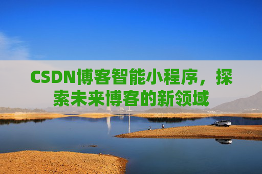 CSDN博客智能小程序，探索未来博客的新领域