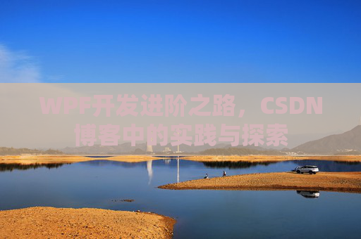 WPF开发进阶之路,CSDN博客中的实践与探索